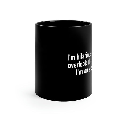 I'm Hilarious Once You Overlook The Fact That I'm An Asshole - 11oz Black Mug