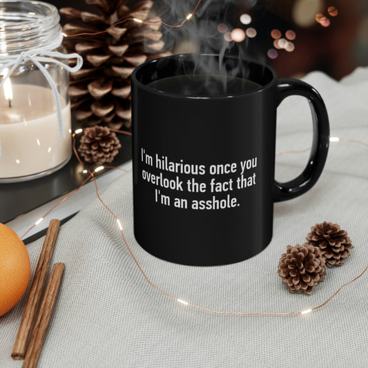 I'm Hilarious Once You Overlook The Fact That I'm An Asshole - 11oz Black Mug